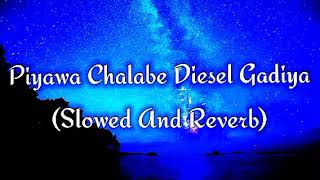 Piyawa Chalabe Diesel Gadiya Slowed And Reverb [upl. by Ardnuek]