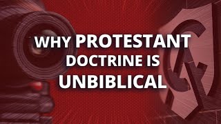 Why Protestant Doctrine Is Unbiblical [upl. by Layton237]